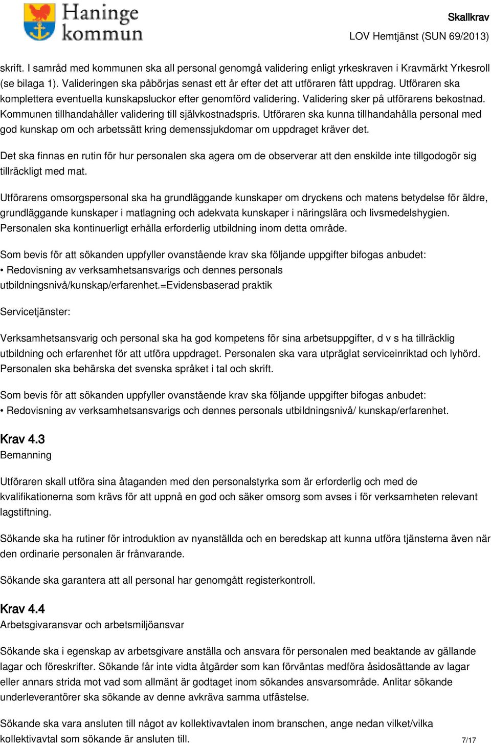 Utföraren ska kunna tillhandahålla personal med god kunskap om och arbetssätt kring demenssjukdomar om uppdraget kräver det.