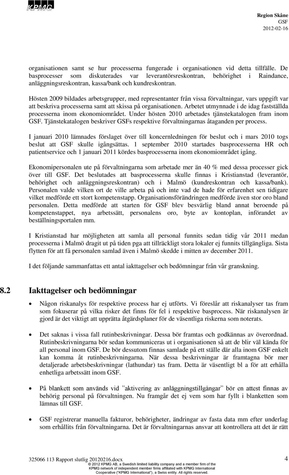 Hösten 2009 bildades arbetsgrupper, med representanter från vissa förvaltningar, vars uppgift var att beskriva processerna samt att skissa på organisationen.