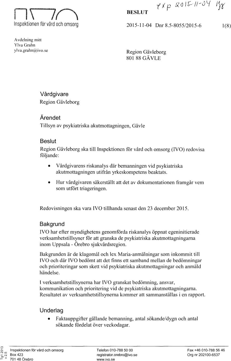 följande: Vårdgivarens riskanalys där bemanningen vid psykiatriska akutmottagningen utifrån yrkeskompetens beaktats.