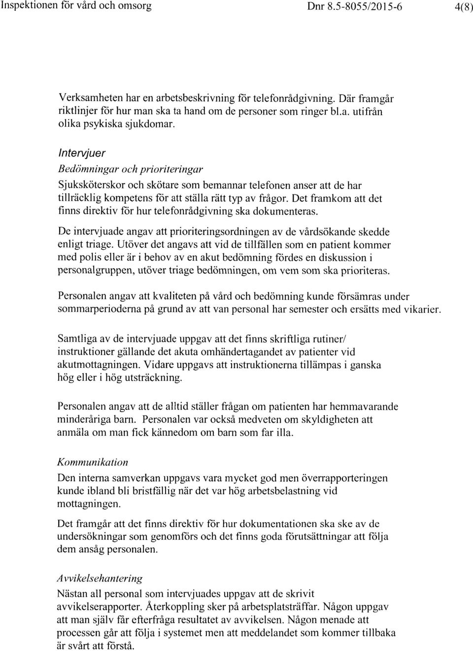 Det framkom att det finns direktiv för hur telefonrådgivning ska dokumenteras. De intervjuade angav att prioriteringsordningen av de vårdsökande skedde enligt triage.
