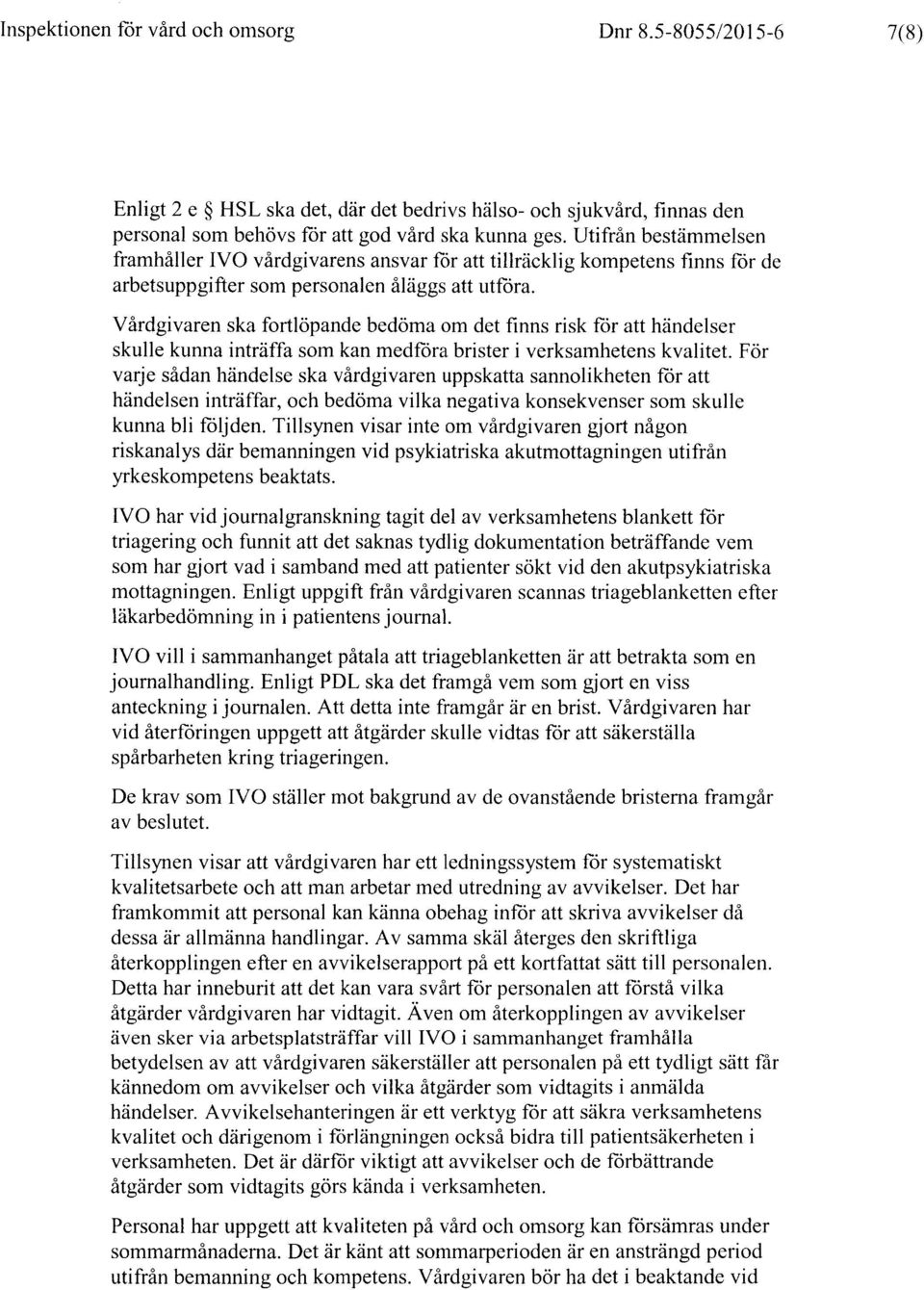 Vårdgivaren ska fortlöpande bedöma om det finns risk för att händelser skulle kunna inträffa som kan medföra brister i verksamhetens kvalitet.