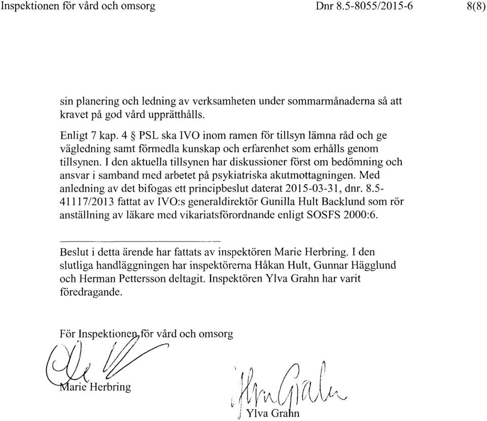 I den aktuella tillsynen har diskussioner först om bedömning och ansvar i samband med arbetet på psykiatriska akutmottagningen. Med anledning av det bifogas ett principbeslut daterat 2015-03-31, dnr.