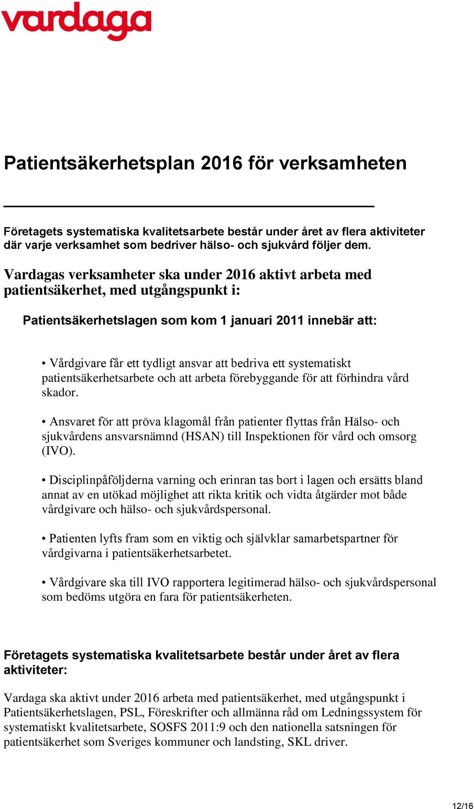 systematiskt patientsäkerhetsarbete och att arbeta förebyggande för att förhindra vård skador.