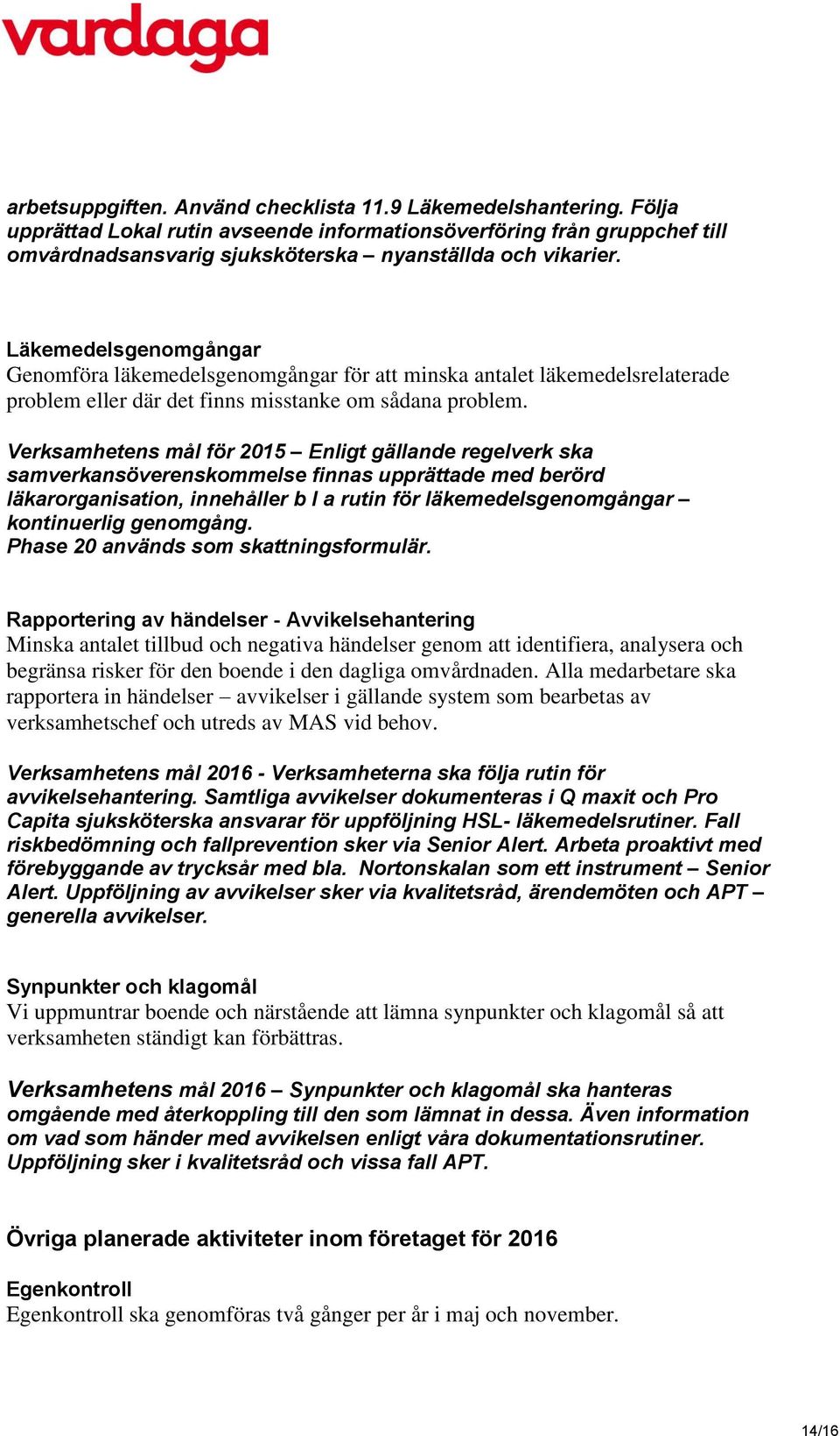 Verksamhetens mål för 2015 Enligt gällande regelverk ska samverkansöverenskommelse finnas upprättade med berörd läkarorganisation, innehåller b l a rutin för läkemedelsgenomgångar kontinuerlig