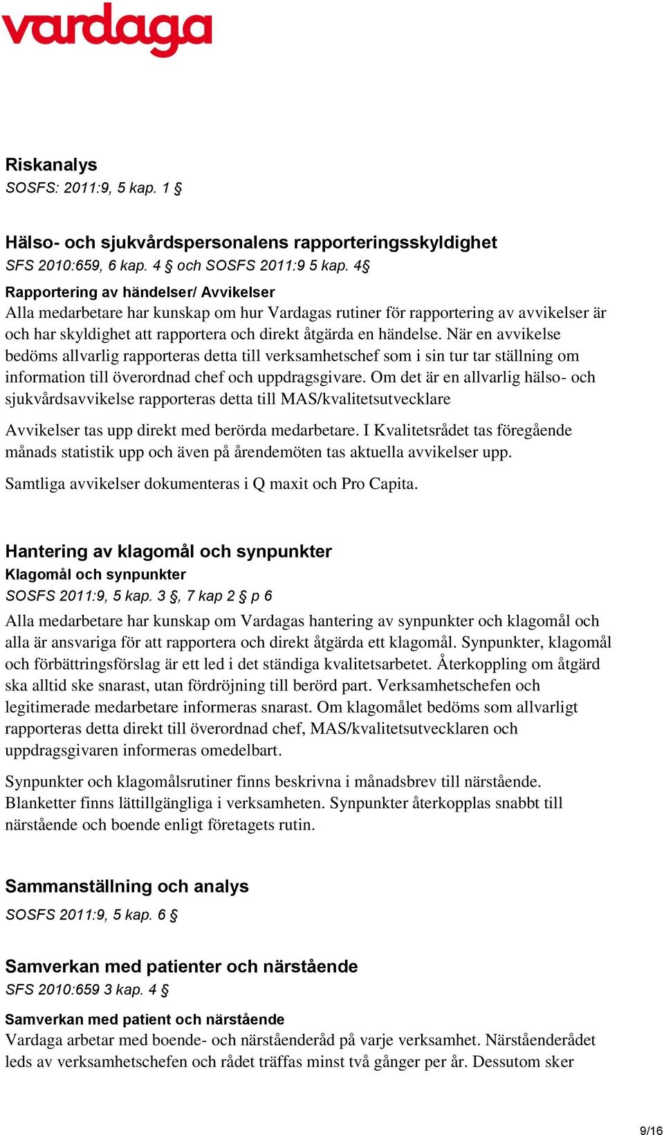 När en avvikelse bedöms allvarlig rapporteras detta till verksamhetschef som i sin tur tar ställning om information till överordnad chef och uppdragsgivare.