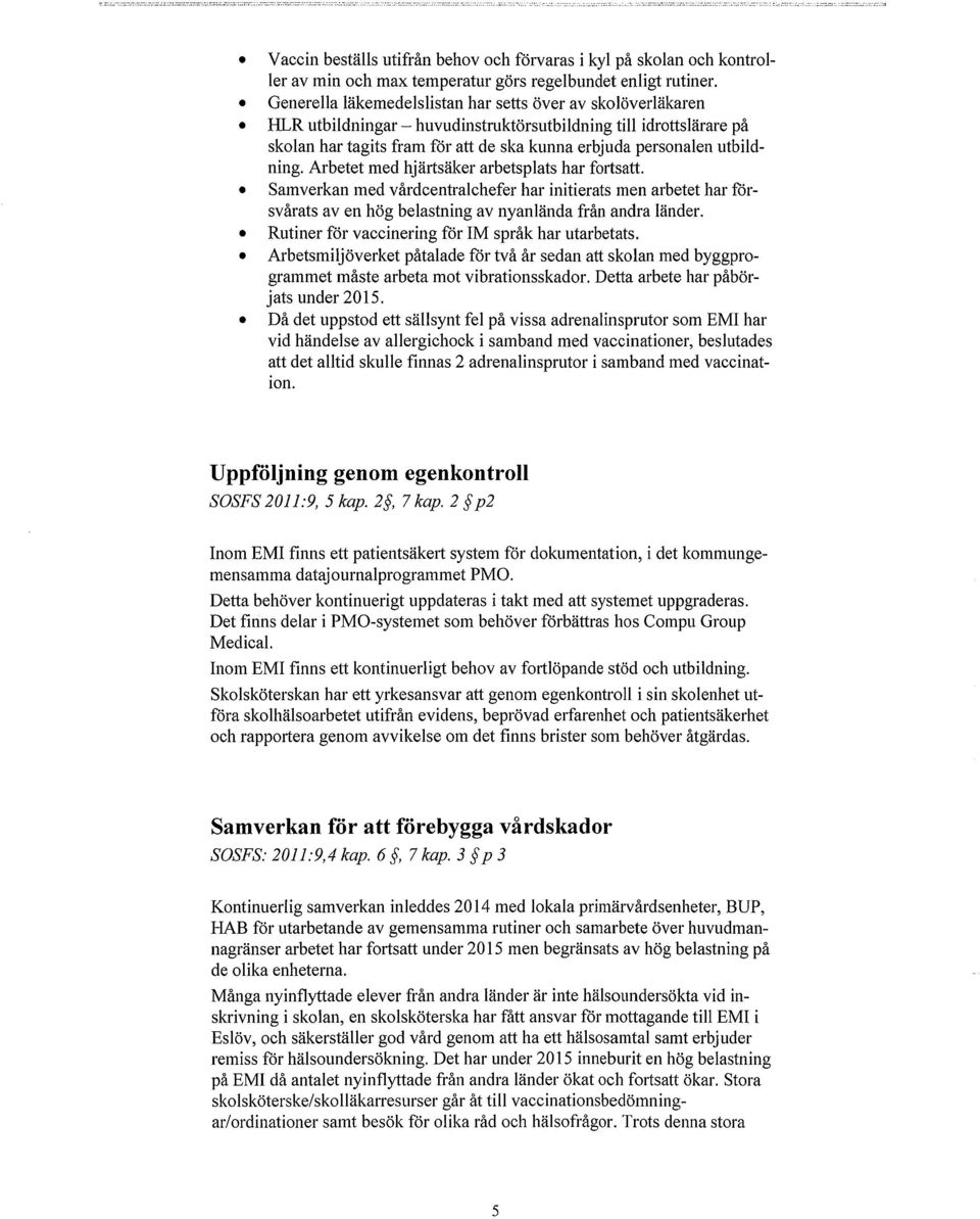 utbildning. Arbetet med hjärtsäker arbetsplats har fortsatt. Samverkan med vårdcentralchefer har initierats men arbetet har försvårats av en hög belastning av nyanlända från andra länder.