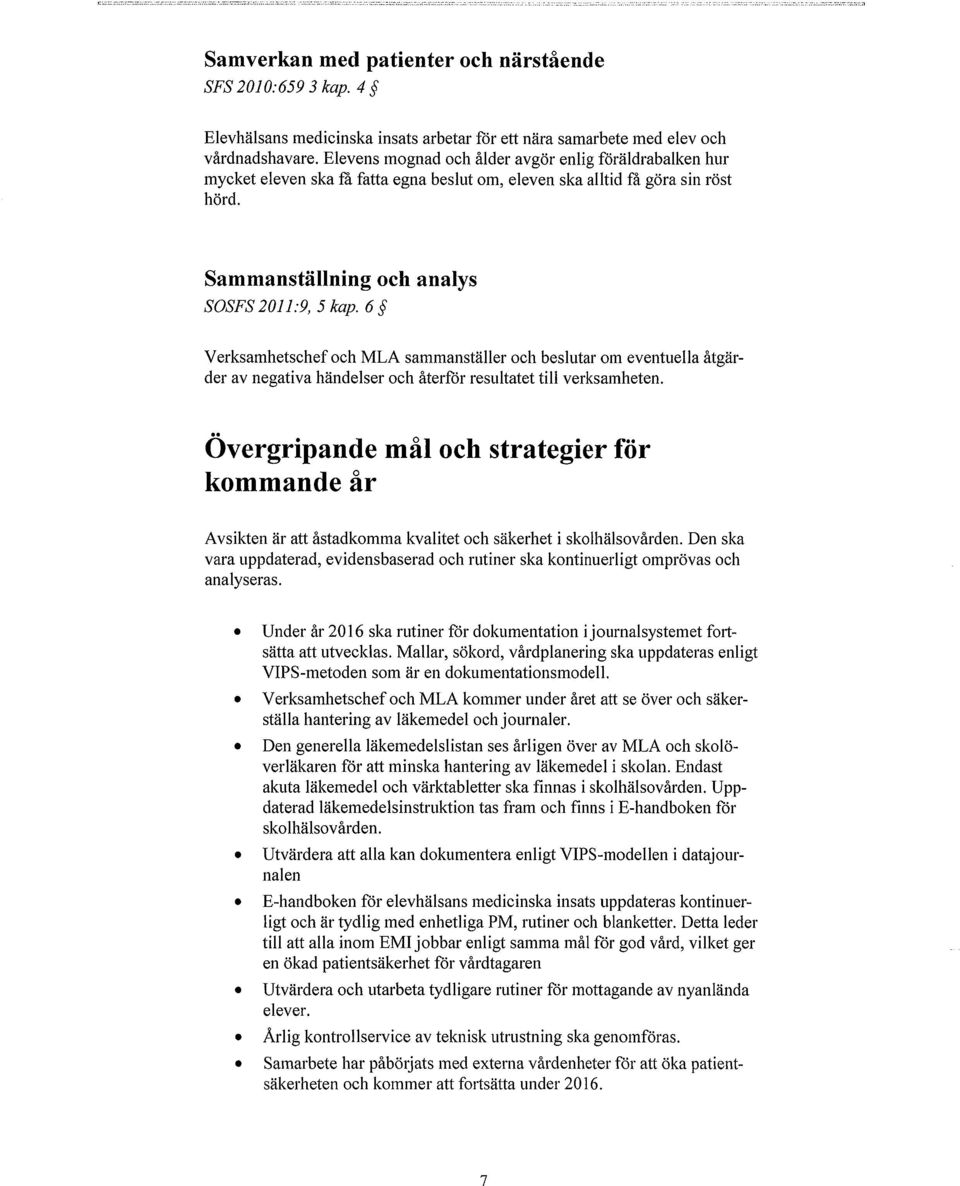 6 Verksamhetschef och MLA sammanställer och beslutar om eventuella åtgärder av negativa händelser och återför resultatet till verksamheten.