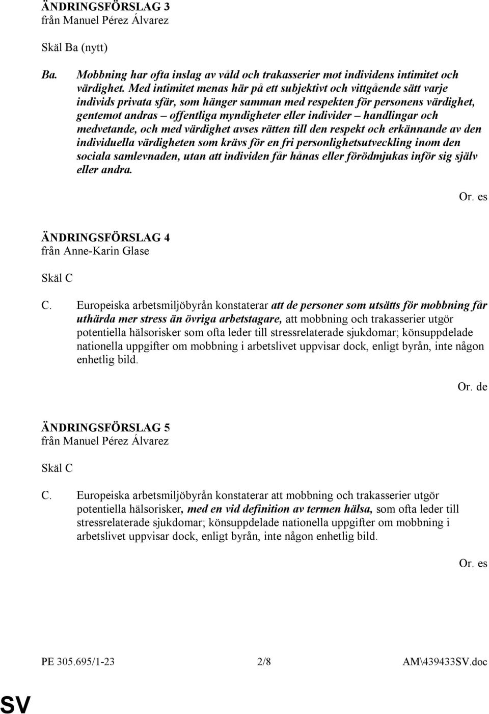 individer handlingar och medvetande, och med värdighet avses rätten till den respekt och erkännande av den individuella värdigheten som krävs för en fri personlighetsutveckling inom den sociala