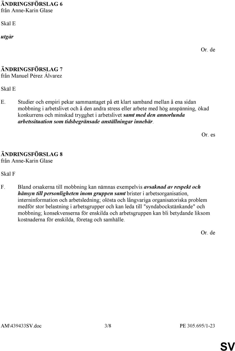 arbetslivet samt med den annorlunda arbetssituation som tidsbegränsade anställningar innebär. ÄNDRINGSFÖRSLAG 8 Skäl F F.