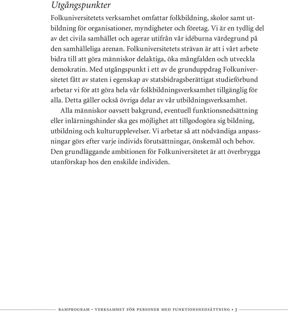 Folkuniversitetets strävan är att i vårt arbete bidra till att göra människor delaktiga, öka mångfalden och utveckla demokratin.