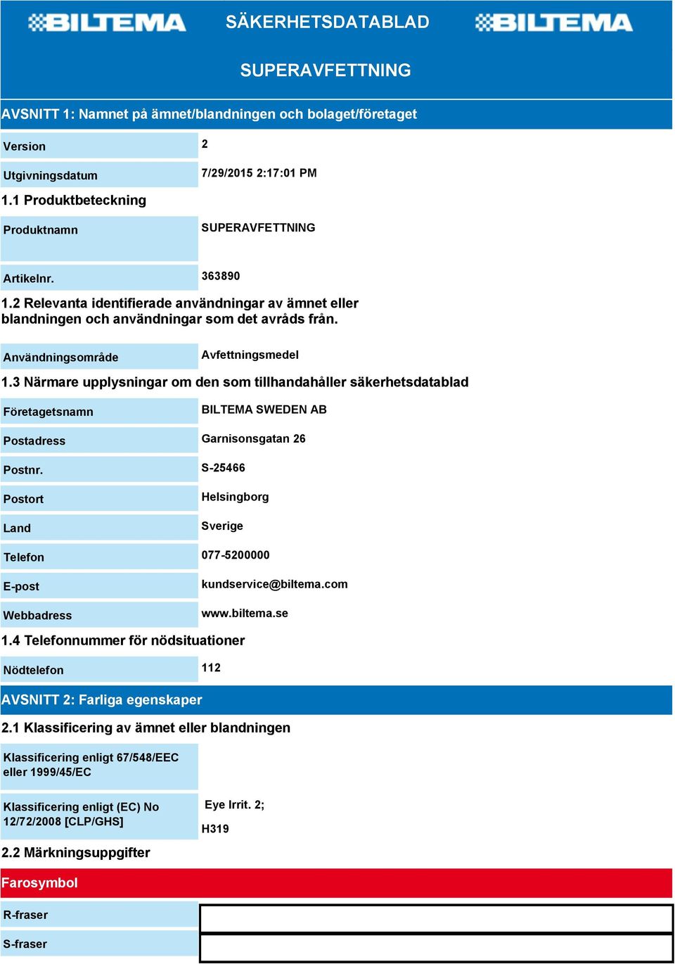 Användningsområde Avfettningsmedel 1.3 Närmare upplysningar om den som tillhandahåller säkerhetsdatablad Företagetsnamn BILTEMA SWEDEN AB Postadress Garnisonsgatan 26 Postnr.