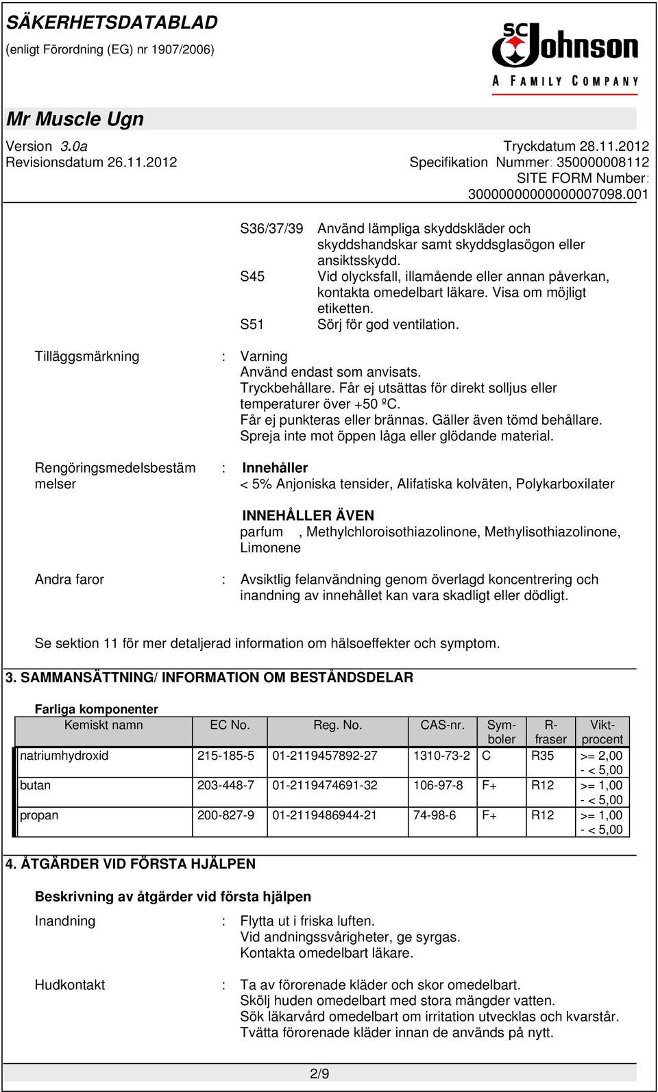 Får ej punkteras eller brännas. Gäller även tömd behållare. Spreja inte mot öppen låga eller glödande material.