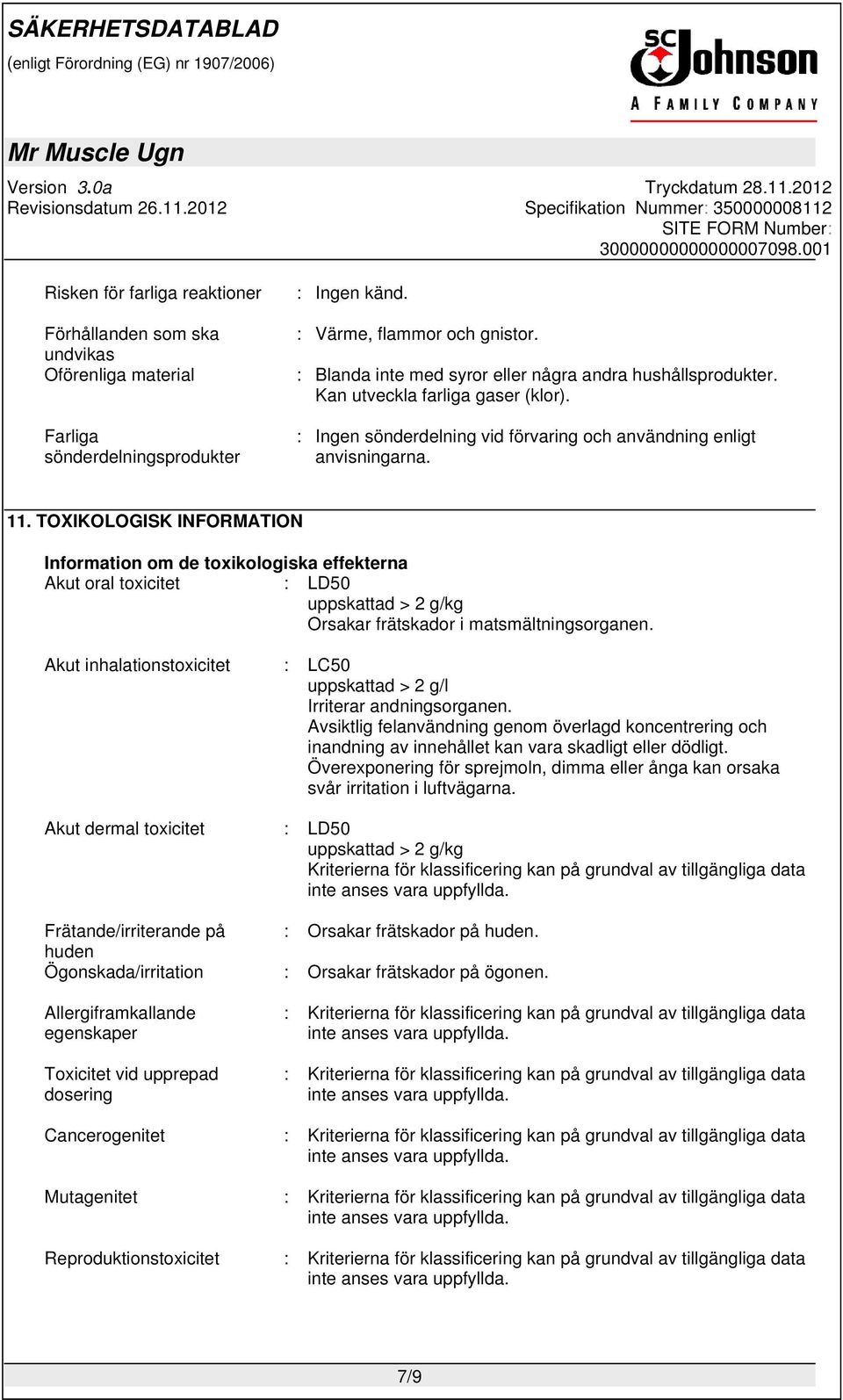 TOXIKOLOGISK INFORMATION Information om de toxikologiska effekterna Akut oral toxicitet : LD50 uppskattad > 2 g/kg Orsakar frätskador i matsmältningsorganen.