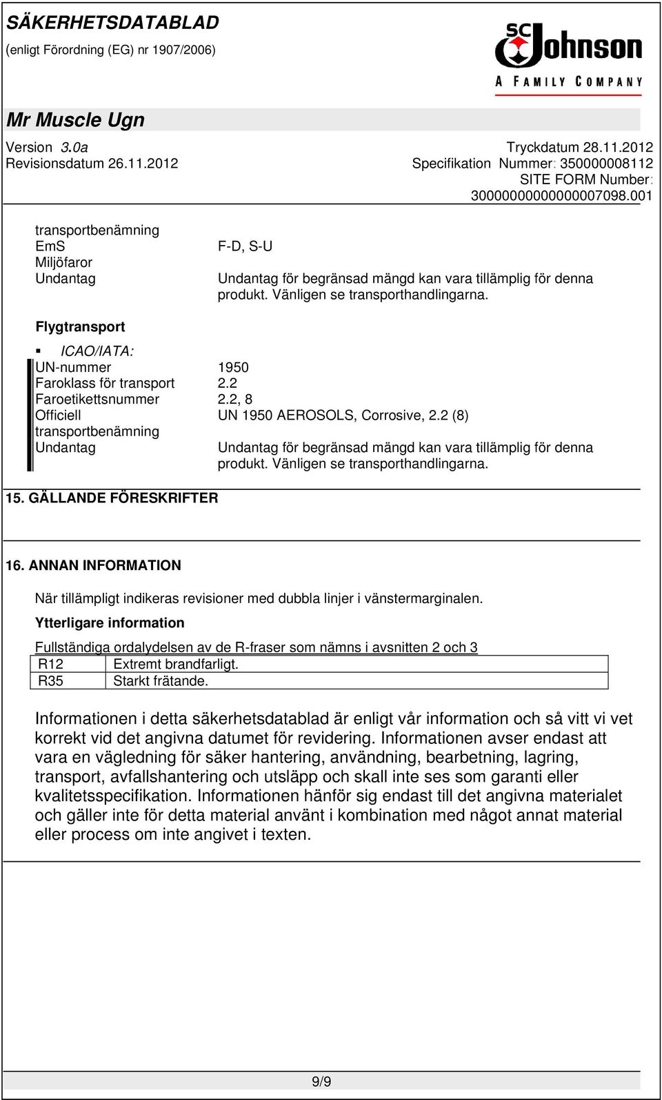 2 (8) transportbenämning Undantag Undantag för begränsad mängd kan vara tillämplig för denna produkt. Vänligen se transporthandlingarna. 15. GÄLLANDE FÖRESKRIFTER 16.