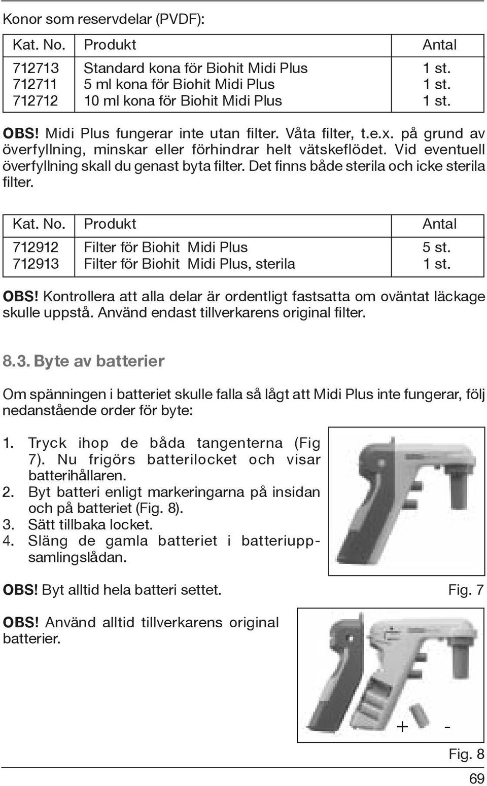 Det finns både sterila och icke sterila filter. Kat. No. Produkt Antal 712912 Filter för Biohit Midi Plus 5 st. 712913 Filter för Biohit Midi Plus, sterila 1 st. OBS!