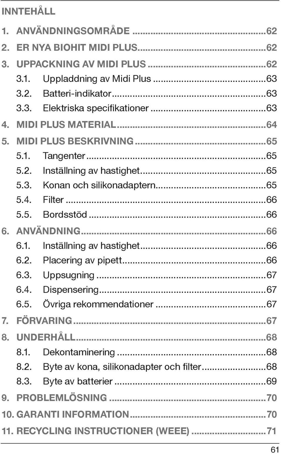 ANVÄNDNING...66 6.1. Inställning av hastighet...66 6.2. Placering av pipett...66 6.3. Uppsugning...67 6.4. Dispensering...67 6.5. Övriga rekommendationer...67 7. FÖRVARING...67 8. UNDERHÅLL...68 8.