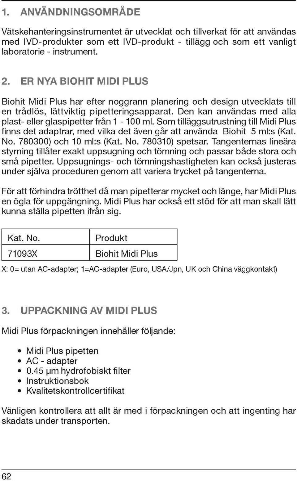 Den kan användas med alla plast- eller glaspipetter från 1-100 ml. Som tilläggsutrustning till Midi Plus finns det adaptrar, med vilka det även går att använda Biohit 5 ml:s (Kat. No.