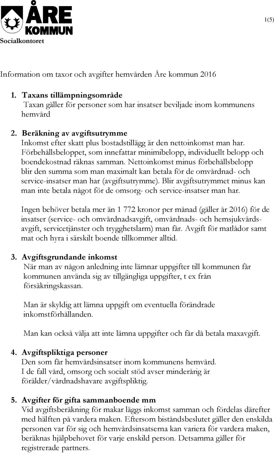 Nettoinkomst minus förbehållsbelopp blir den summa som man maximalt kan betala för de omvårdnad- och service-insatser man har (avgiftsutrymme).