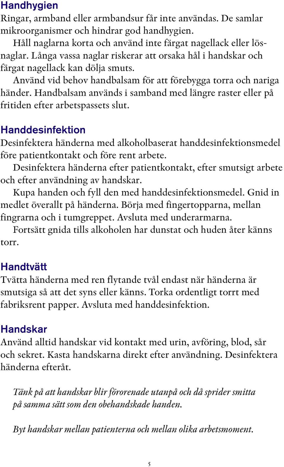 Handbalsam används i samband med längre raster eller på fritiden efter arbetspassets slut.