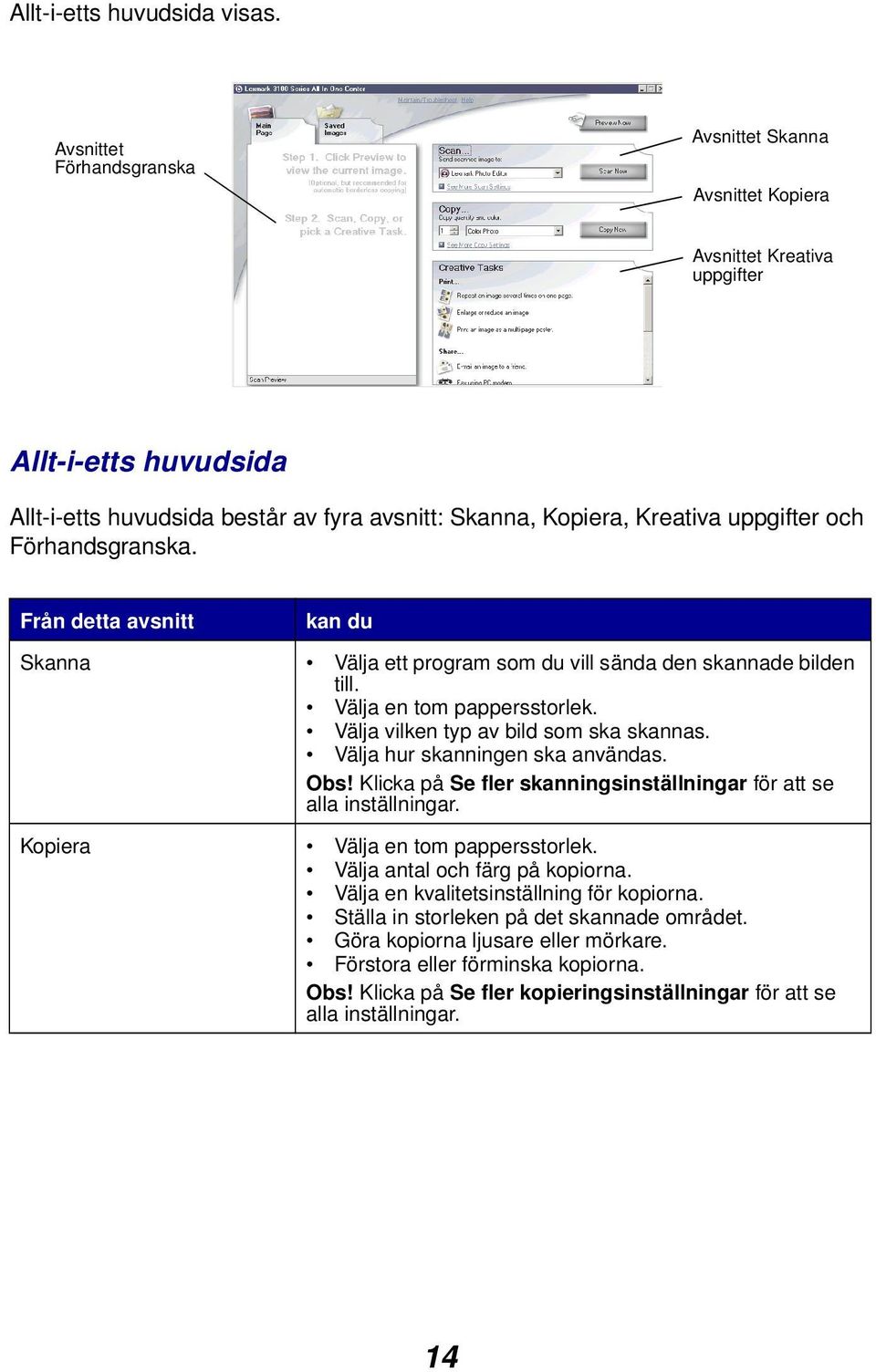 Förhandsgranska. Från detta avsnitt kan du Skanna Välja ett program som du vill sända den skannade bilden till. Välja en tom pappersstorlek. Välja vilken typ av bild som ska skannas.
