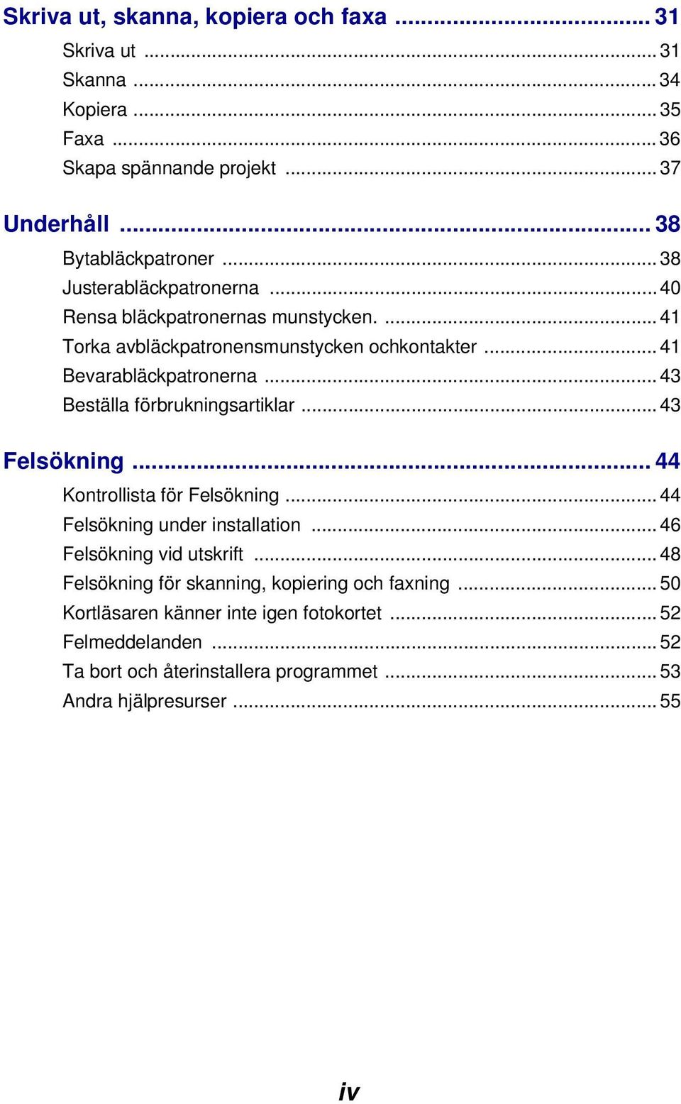 .. 43 Beställa förbrukningsartiklar... 43 Felsökning... 44 Kontrollista för Felsökning... 44 Felsökning under installation... 46 Felsökning vid utskrift.