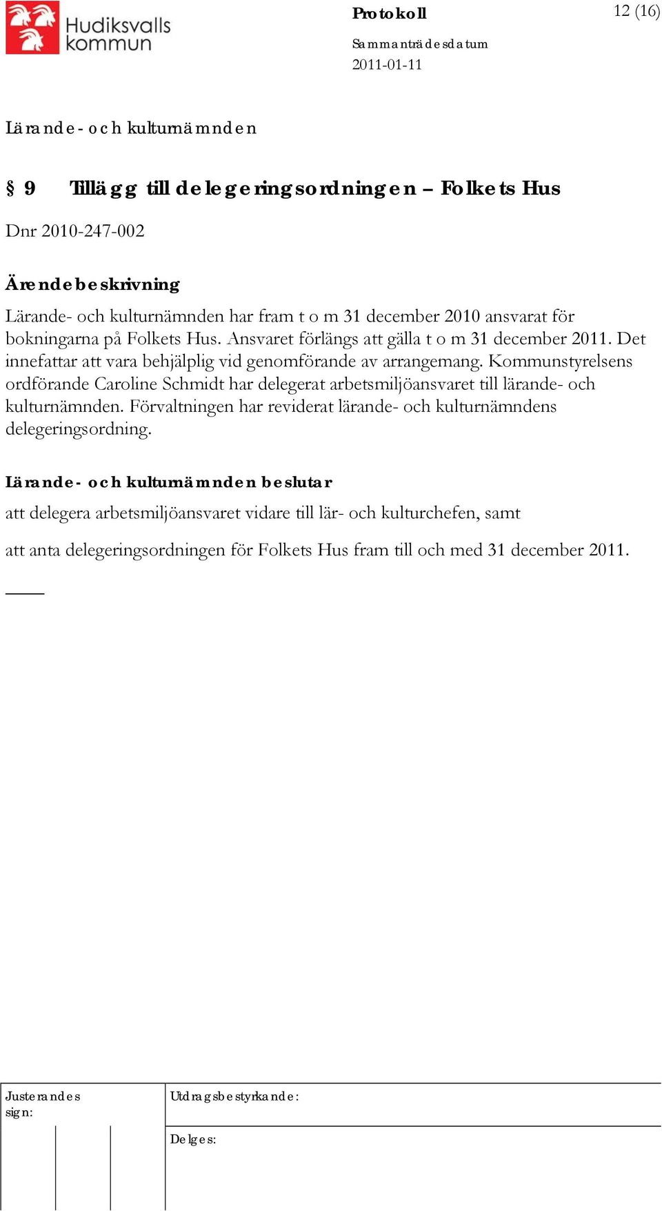 Kommunstyrelsens ordförande Caroline Schmidt har delegerat arbetsmiljöansvaret till lärande- och kulturnämnden.