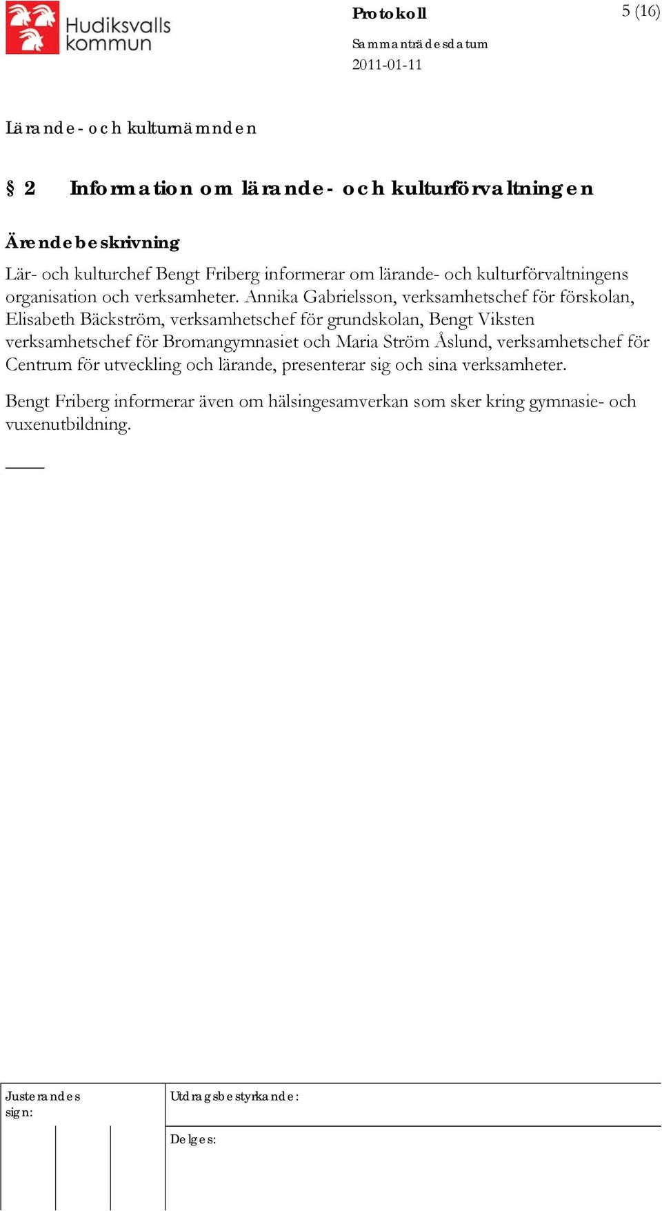 Annika Gabrielsson, verksamhetschef för förskolan, Elisabeth Bäckström, verksamhetschef för grundskolan, Bengt Viksten verksamhetschef