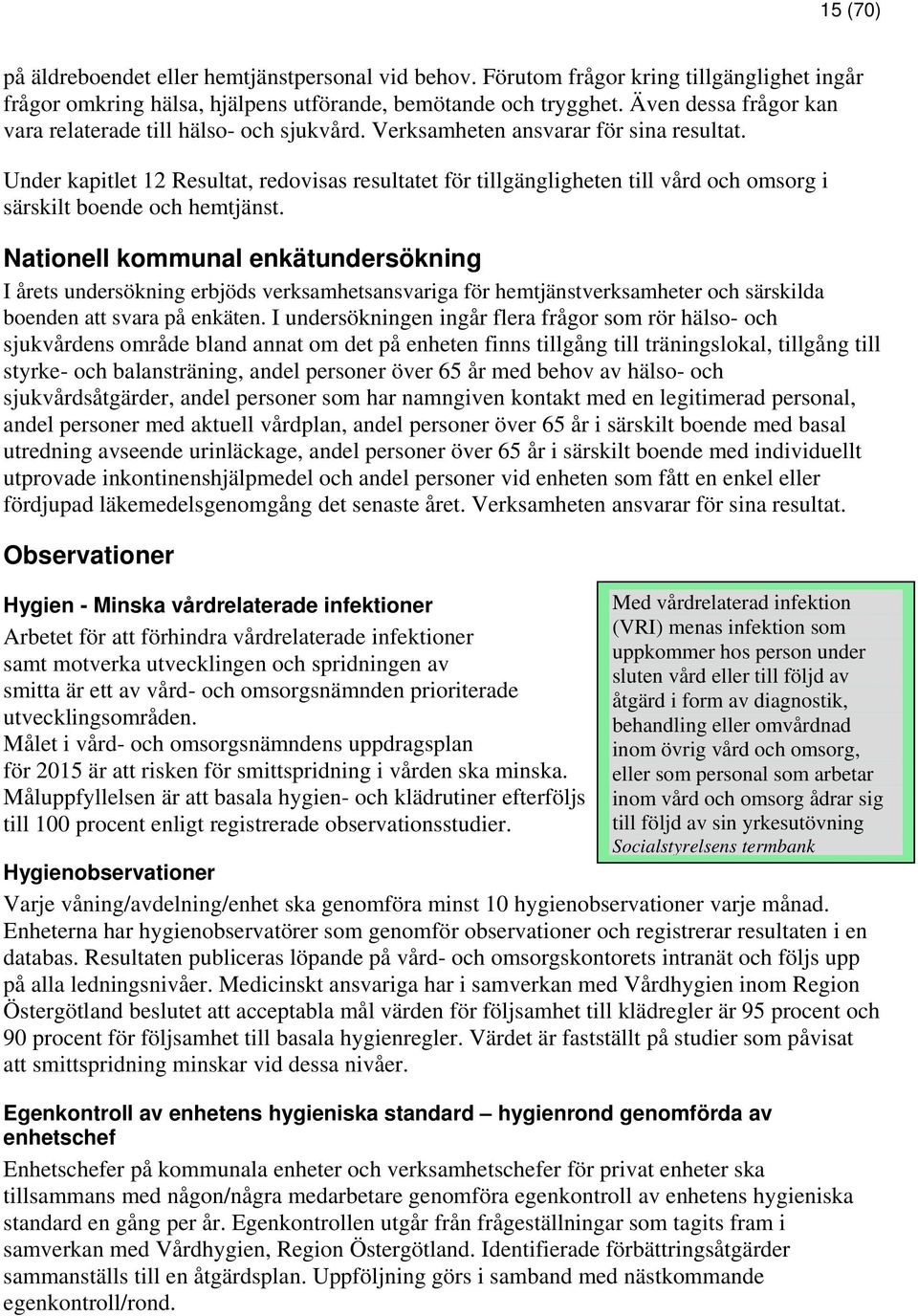 Under kapitlet 12 Resultat, redovisas resultatet för tillgängligheten till vård och omsorg i särskilt boende och hemtjänst.