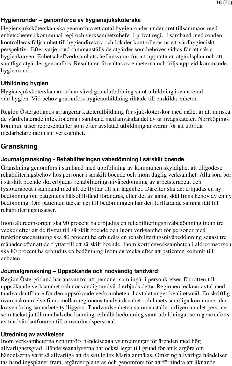 Efter varje rond sammanställs de åtgärder som behöver vidtas för att säkra hygienkraven. Enhetschef/verksamhetschef ansvarar för att upprätta en åtgärdsplan och att samtliga åtgärder genomförs.