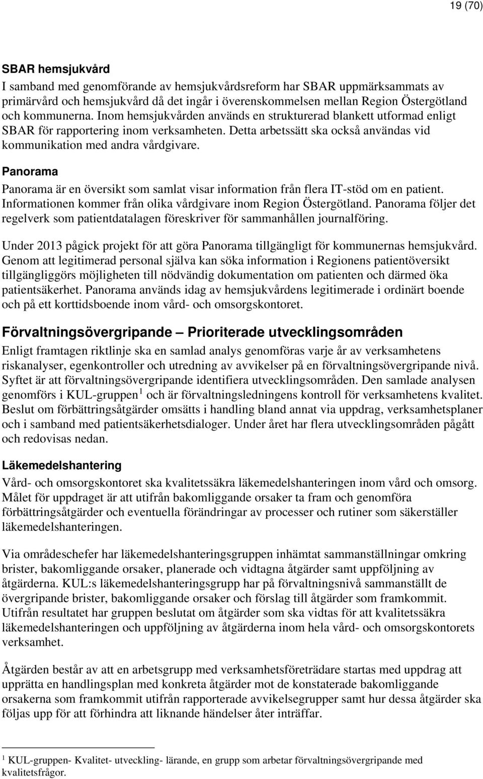 Panorama Panorama är en översikt som samlat visar information från flera IT-stöd om en patient. Informationen kommer från olika vårdgivare inom Region Östergötland.