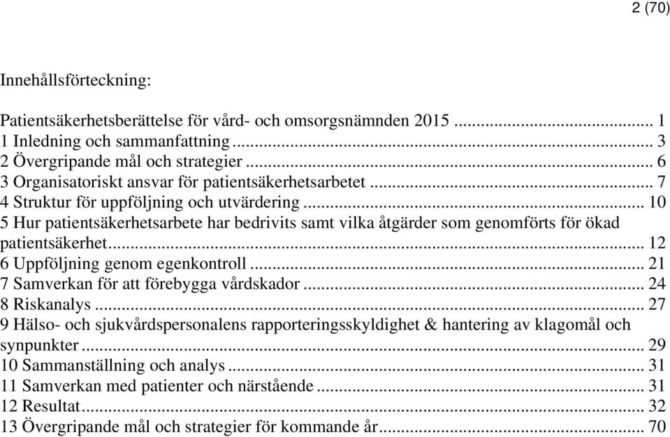 .. 10 5 Hur patientsäkerhetsarbete har bedrivits samt vilka åtgärder som genomförts för ökad patientsäkerhet... 12 6 Uppföljning genom egenkontroll.