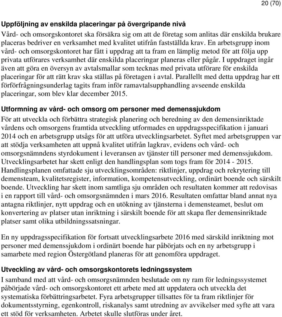 En arbetsgrupp inom vård- och omsorgskontoret har fått i uppdrag att ta fram en lämplig metod för att följa upp privata utförares verksamhet där enskilda placeringar planeras eller pågår.