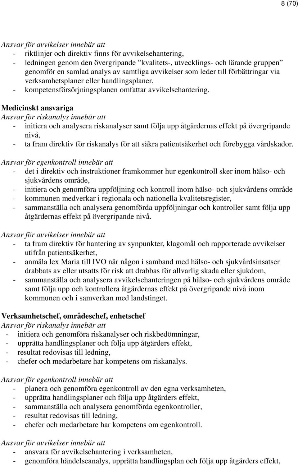 Medicinskt ansvariga Ansvar för riskanalys innebär att - initiera och analysera riskanalyser samt följa upp åtgärdernas effekt på övergripande nivå, - ta fram direktiv för riskanalys för att säkra