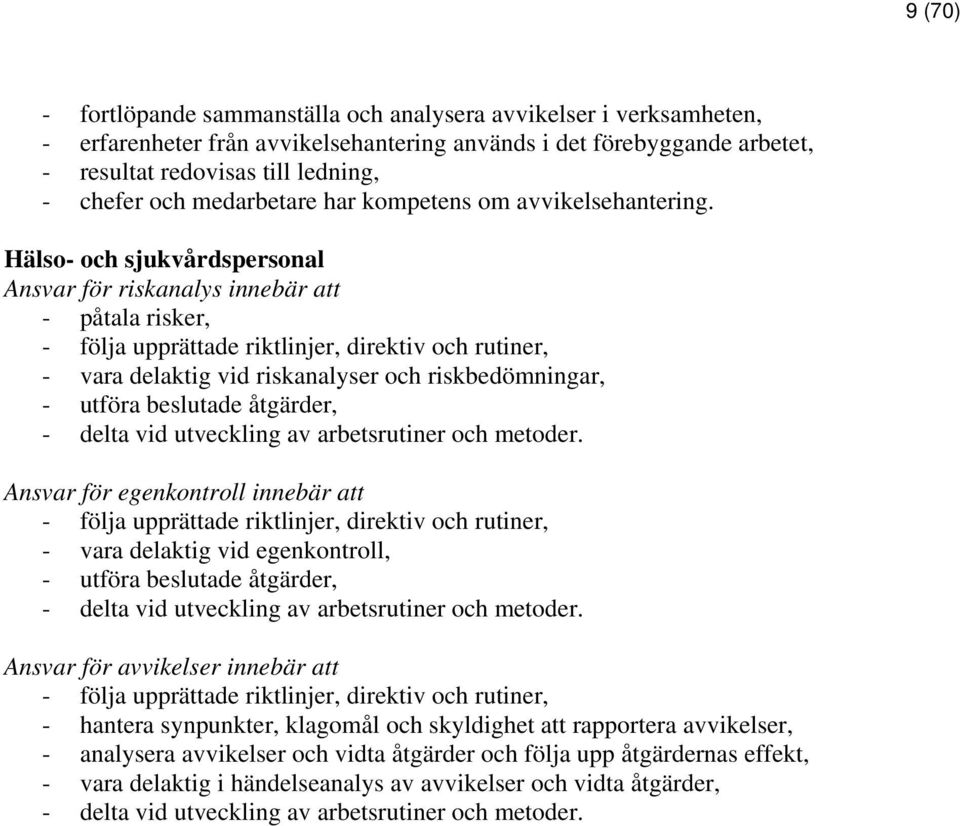 Hälso- och sjukvårdspersonal Ansvar för riskanalys innebär att - påtala risker, - följa upprättade riktlinjer, direktiv och rutiner, - vara delaktig vid riskanalyser och riskbedömningar, - utföra