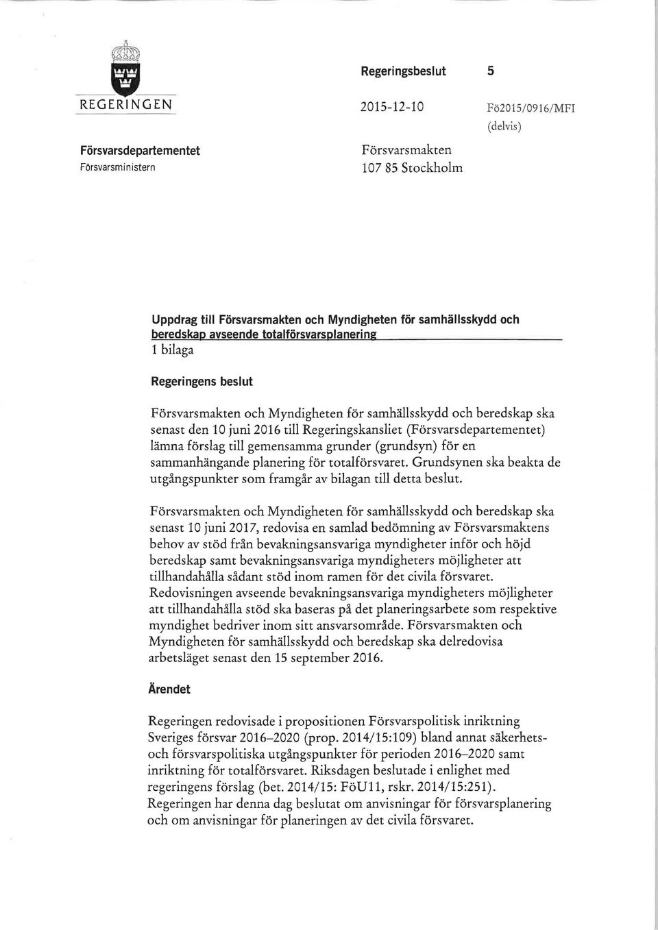 Regeringskansliet (Försvarsdepartementet) lämna förslag till gemensamma grunder (grundsyn) för en sammanhängande planering för totalförsvaret.