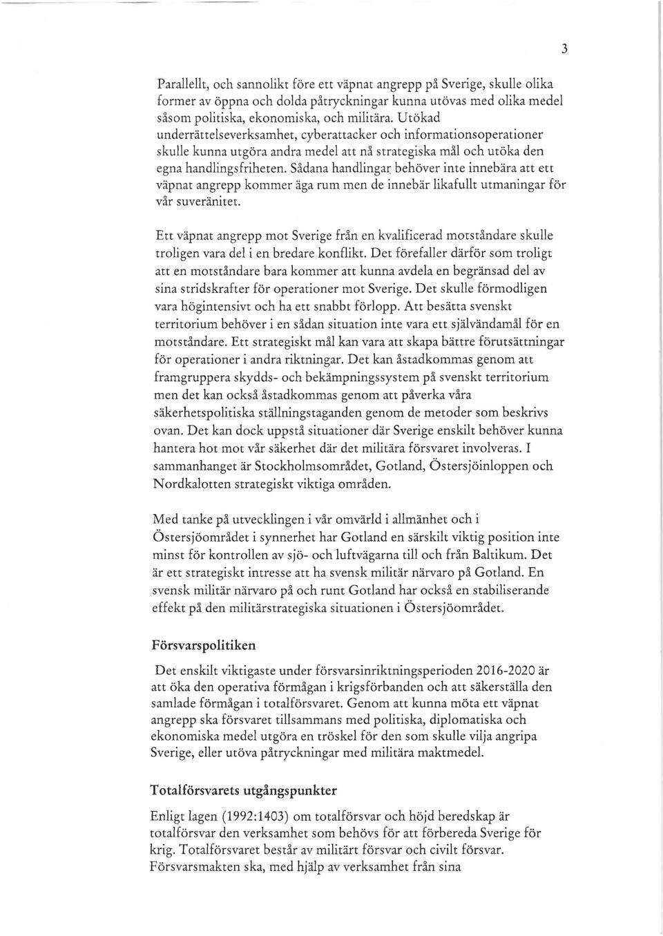 Sådana handlingar: behöver inte innebära att ett väpnat angrepp kommer äga rum men de innebär likafullt utmaningar för vår suveränitet.