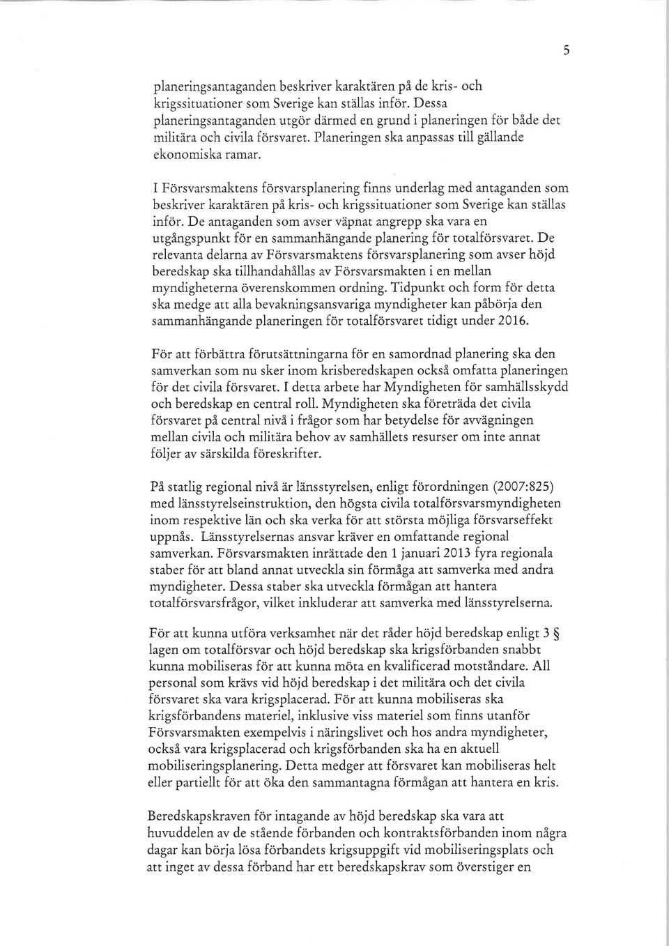 I Försvarsmaktens försvarsplanering finns underlag med antaganden som beskriver karaktären på kris- och krigssituationer som Sverige kan ställas inför.