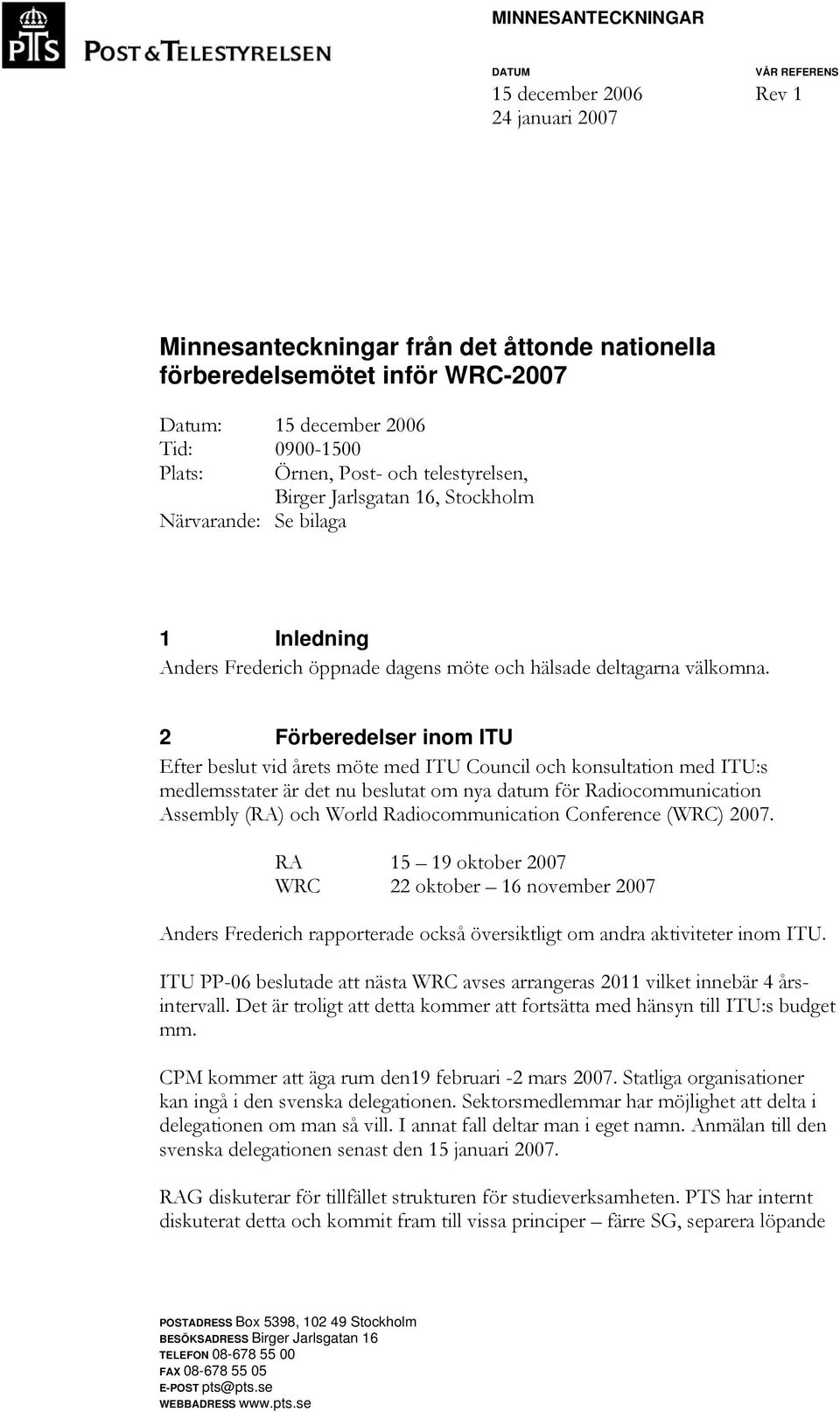 2 Förberedelser inom ITU Efter beslut vid årets möte med ITU Council och konsultation med ITU:s medlemsstater är det nu beslutat om nya datum för Radiocommunication Assembly (RA) och World