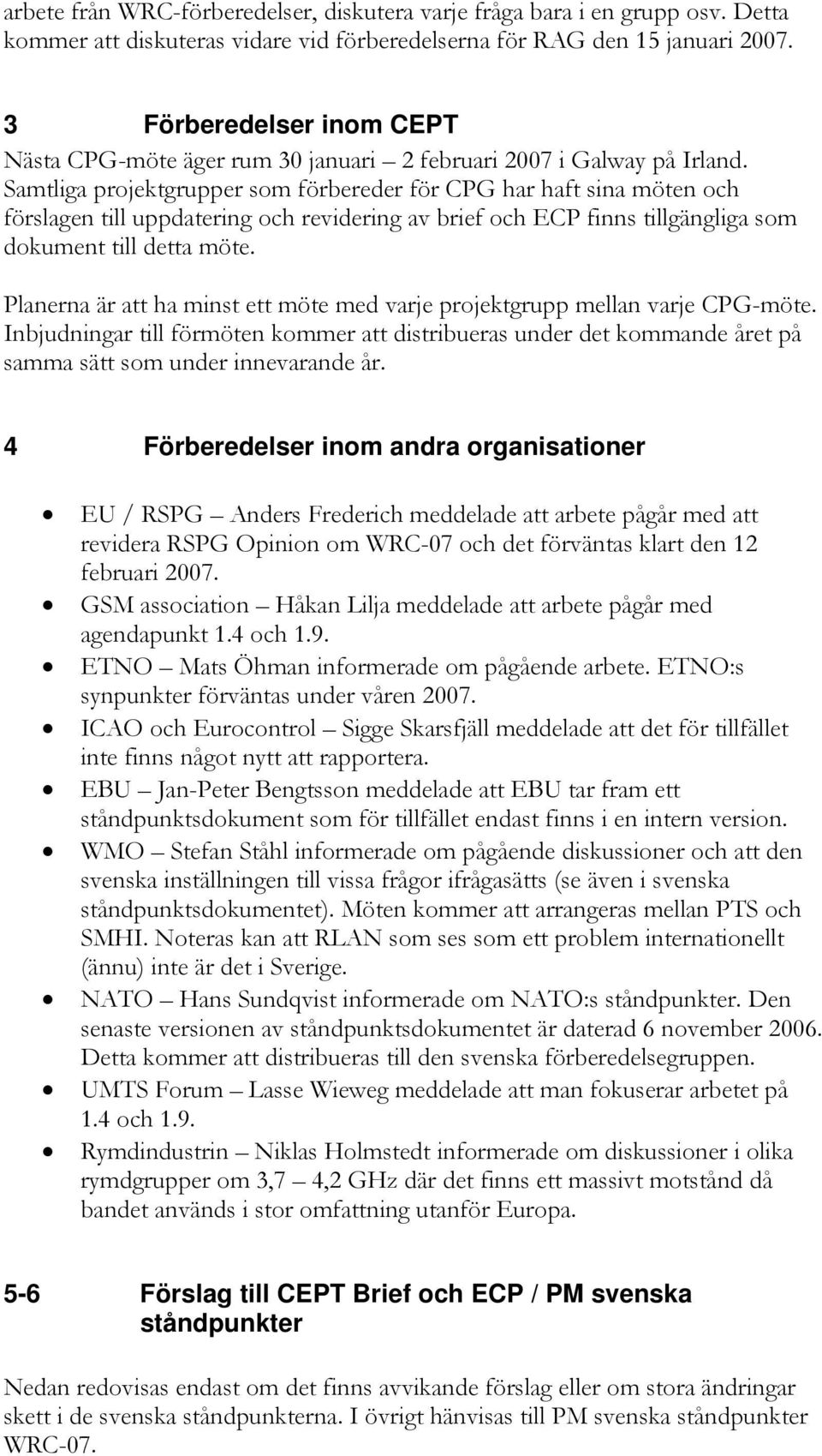 Samtliga projektgrupper som förbereder för CPG har haft sina möten och förslagen till uppdatering och revidering av brief och ECP finns tillgängliga som dokument till detta möte.