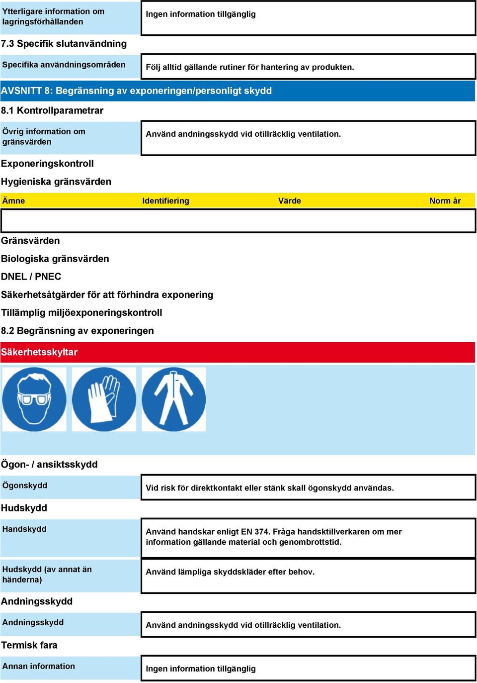 Exponeringskontroll Hygieniska gränsvärden Ämne Identifiering Värde Norm år Gränsvärden Biologiska gränsvärden DNEL / PNEC Säkerhetsåtgärder för att förhindra exponering Tillämplig