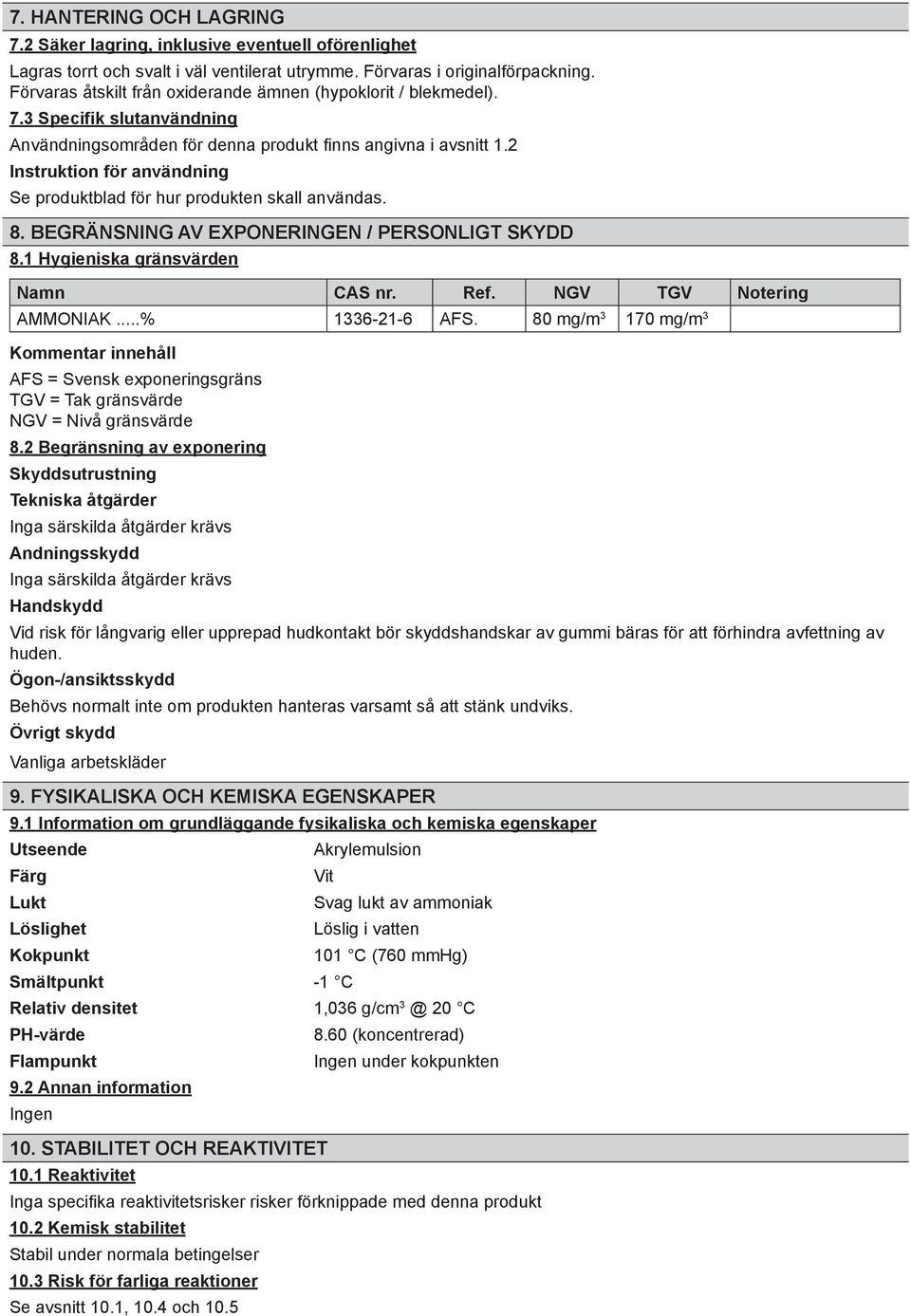 2 Instruktion för användning Se produktblad för hur produkten skall användas. 8. BEGRÄNSNING AV EXPONERINGEN / PERSONLIGT SKYDD 8.1 Hygieniska gränsvärden Namn CAS nr. Ref. NGV TGV Notering AMMONIAK.