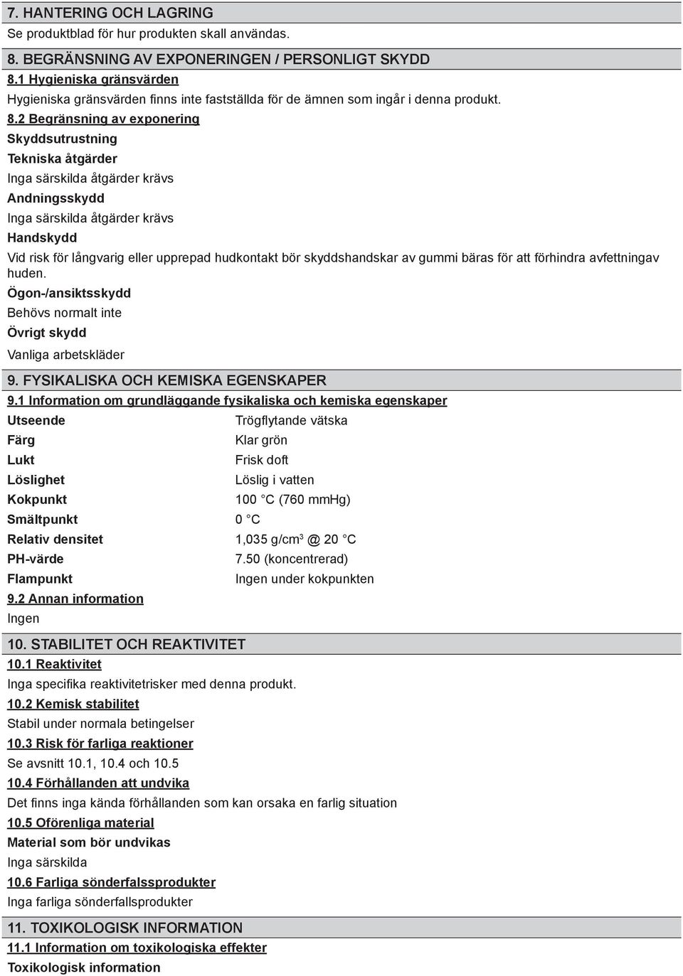 2 Begränsning av exponering Skyddsutrustning Tekniska åtgärder Inga särskilda åtgärder krävs Andningsskydd Inga särskilda åtgärder krävs Handskydd Vid risk för långvarig eller upprepad hudkontakt bör