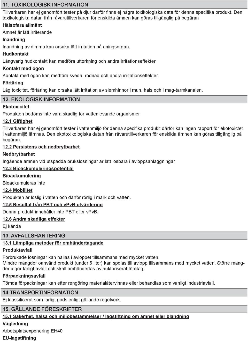 Långvarig hudkontakt kan medföra uttorkning och andra irritationseffekter kan medföra sveda, rodnad och andra irritationseffekter Låg toxicitet, förtäring kan orsaka lätt irritation av slemhinnor i