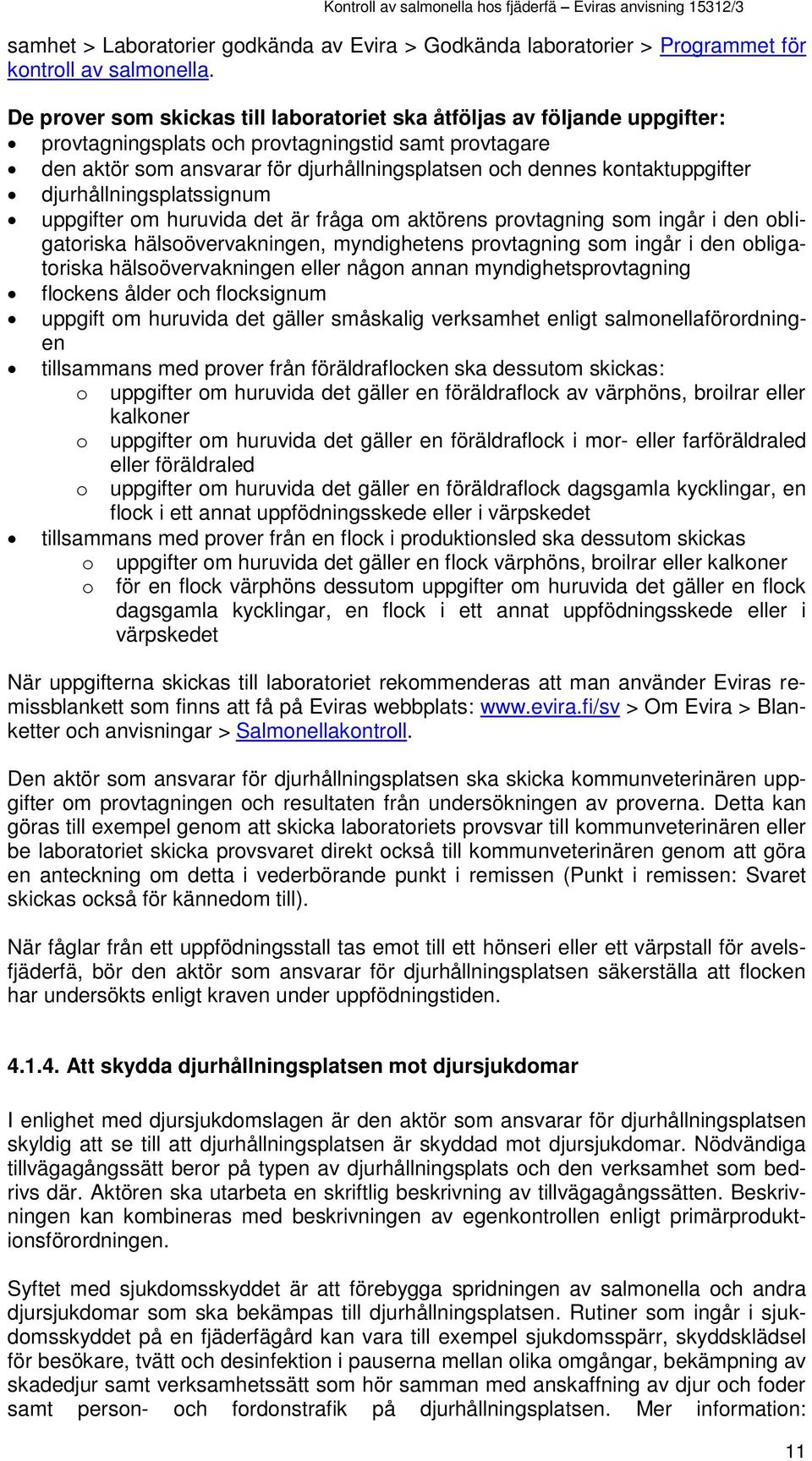 kontaktuppgifter djurhållningsplatssignum uppgifter om huruvida det är fråga om aktörens provtagning som ingår i den obligatoriska hälsoövervakningen, myndighetens provtagning som ingår i den