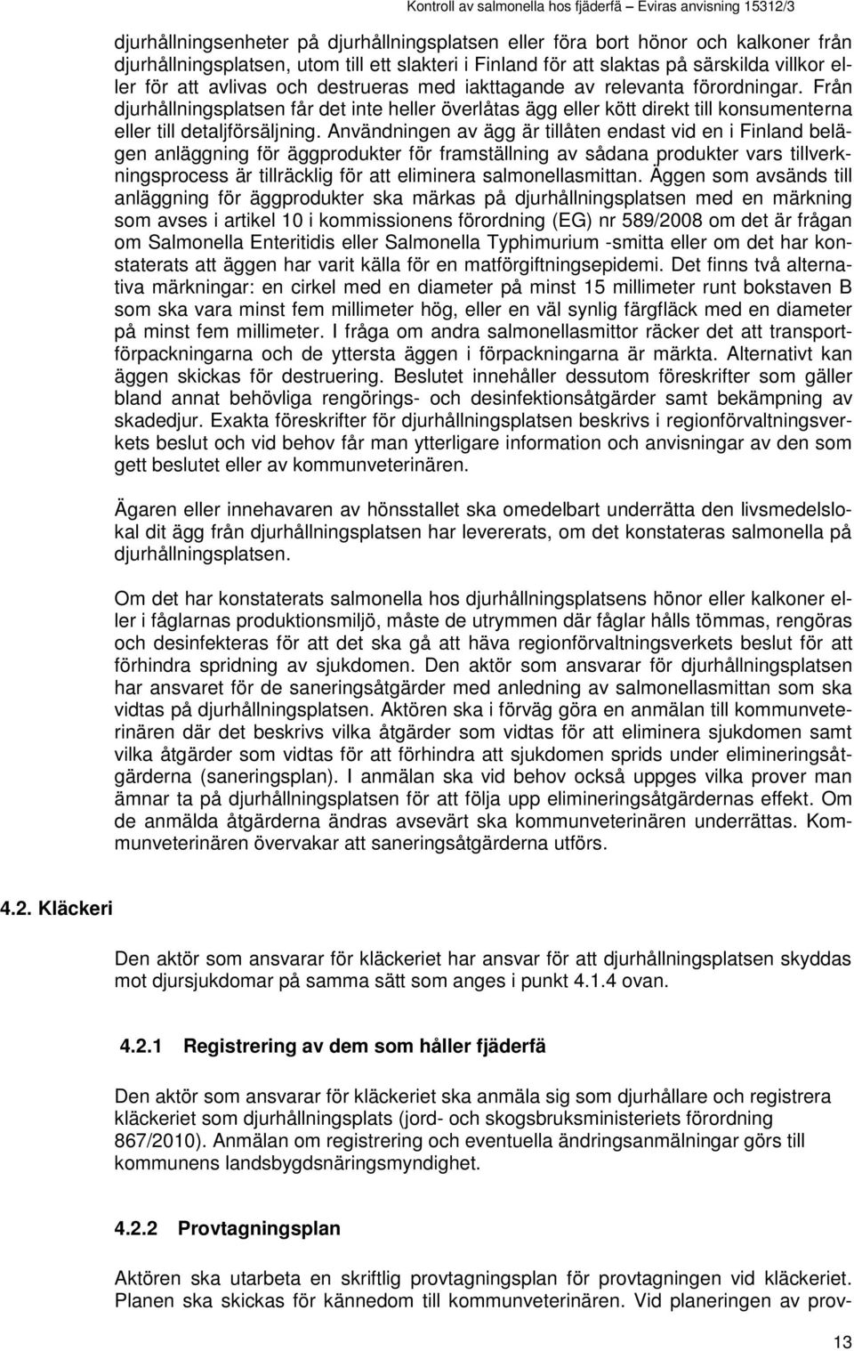 Användningen av ägg är tillåten endast vid en i Finland belägen anläggning för äggprodukter för framställning av sådana produkter vars tillverkningsprocess är tillräcklig för att eliminera