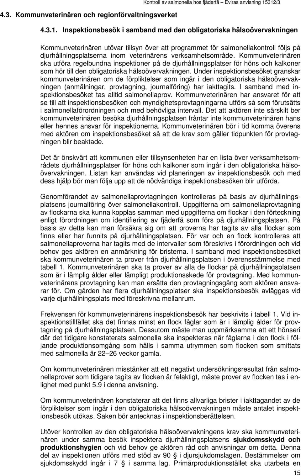 veterinärens verksamhetsområde. Kommunveterinären ska utföra regelbundna inspektioner på de djurhållningsplatser för höns och kalkoner som hör till den obligatoriska hälsoövervakningen.
