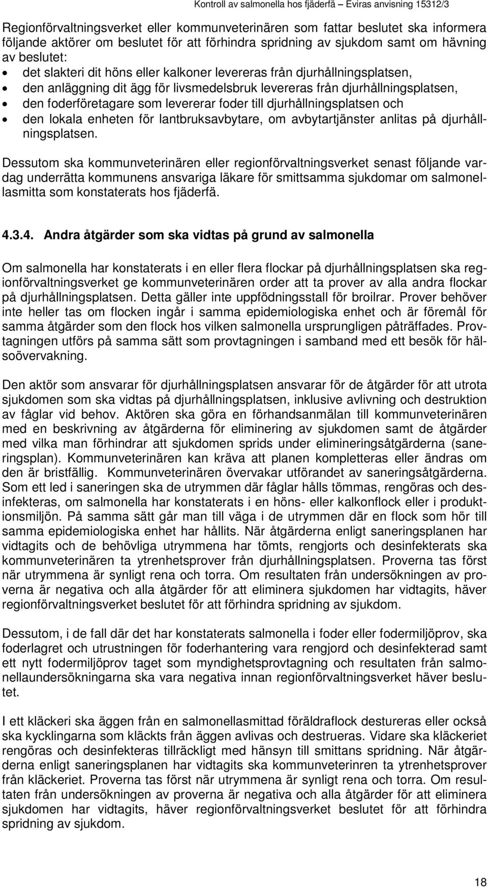 djurhållningsplatsen och den lokala enheten för lantbruksavbytare, om avbytartjänster anlitas på djurhållningsplatsen.