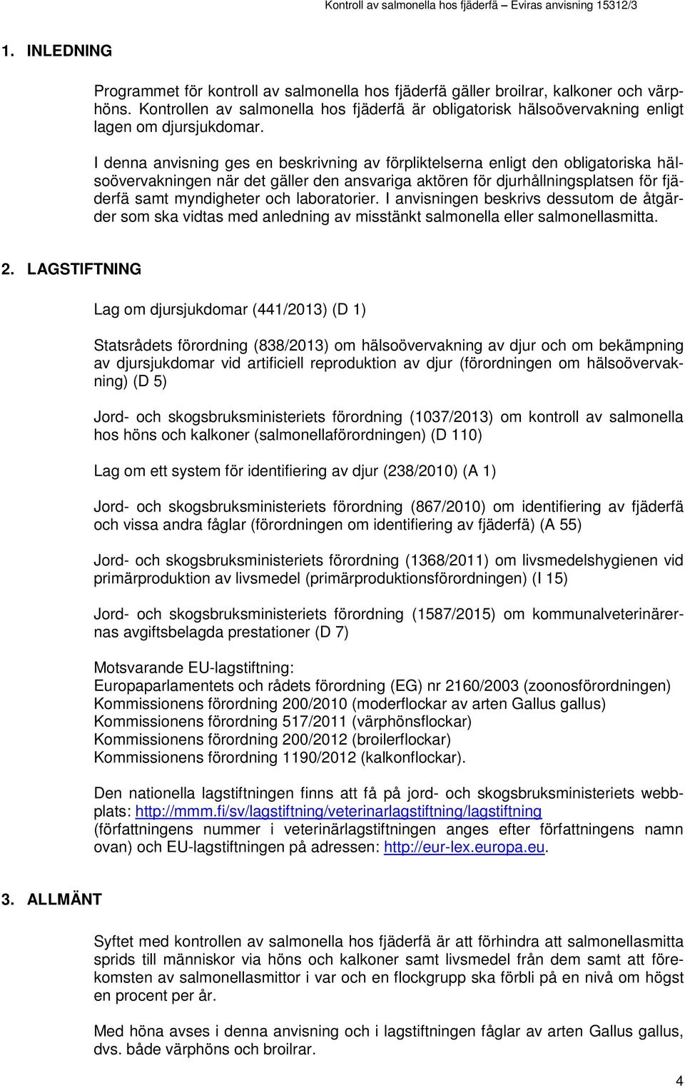I denna anvisning ges en beskrivning av förpliktelserna enligt den obligatoriska hälsoövervakningen när det gäller den ansvariga aktören för djurhållningsplatsen för fjäderfä samt myndigheter och