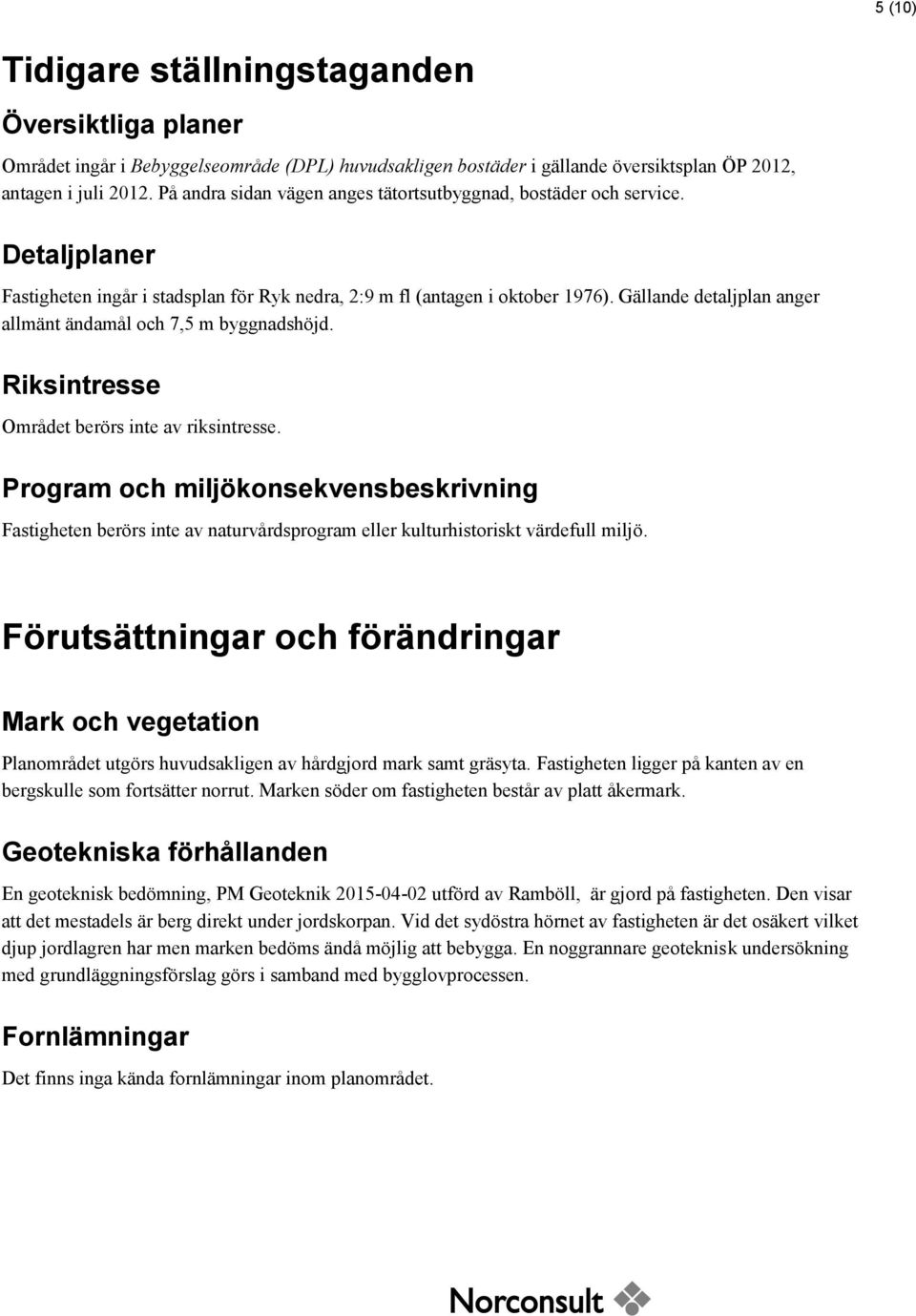 Gällande detaljplan anger allmänt ändamål och 7,5 m byggnadshöjd. Riksintresse Området berörs inte av riksintresse.