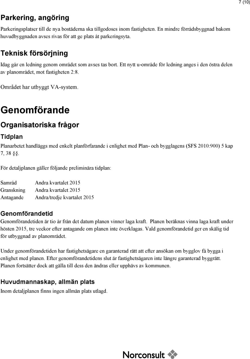 Genomförande Organisatoriska frågor Tidplan Planarbetet handläggs med enkelt planförfarande i enlighet med Plan- och bygglagens (SFS 2010:900) 5 kap 7, 38.